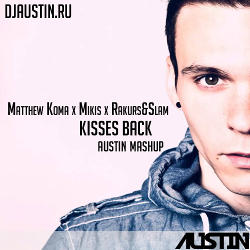 Matthew Koma x Mikis x Rakurs & Slam - Kisses Back (Austin Mash Up) [2017]