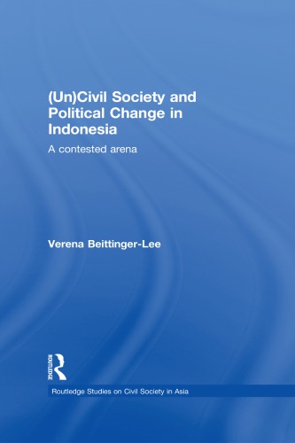 (Un) Civil Society and Political Change in Indonesia A Contested Arena