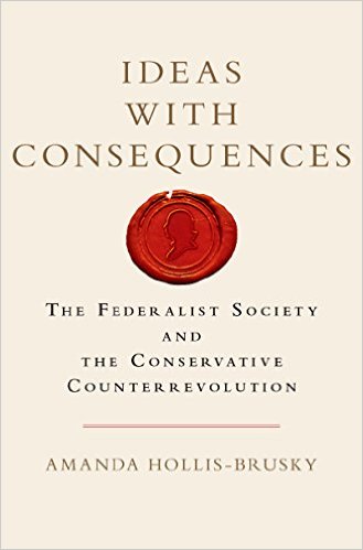Ideas with Consequences The Federalist Society and the Conservative Counterrevolution