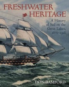 Freshwater Heritage: A History of Sail on the Great Lakes 1670-1918