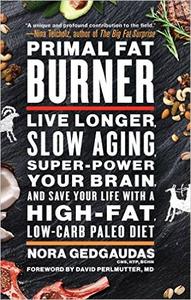Primal Fat Burner Live Longer, Slow Aging, Super-Power Your Brain, and Save Your Life with a Hig...