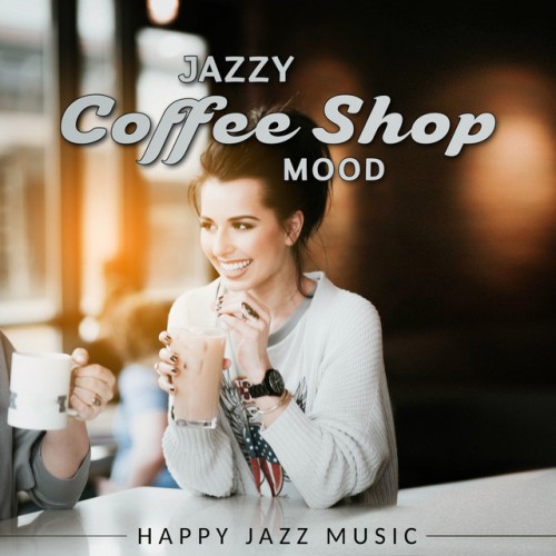 VA - Jazzy Coffee Shop Mood: Happy Jazz Music, Instrumental Peaceful Jazz (2017)