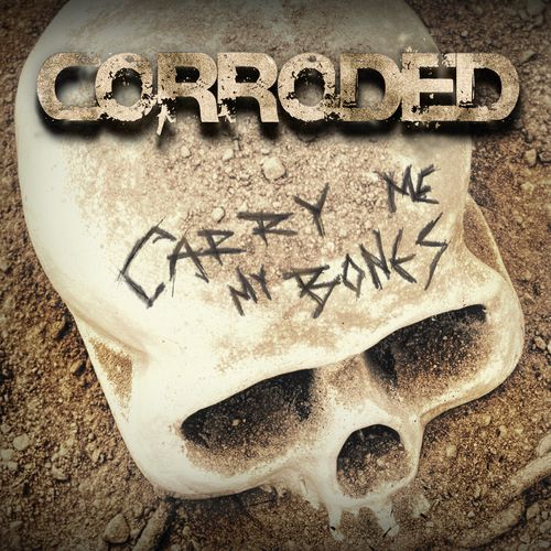 Corroded - Carry Me My Bones [Single] (2017)