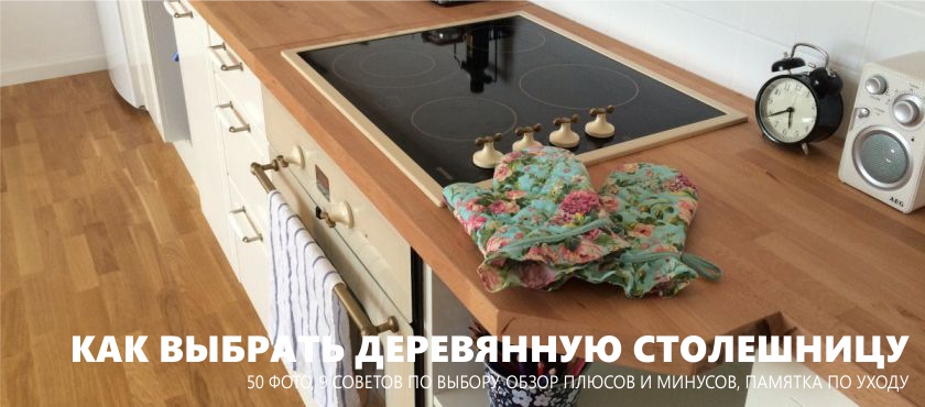 Деревянная столешница для кухни – гид по выбору и 50 фото