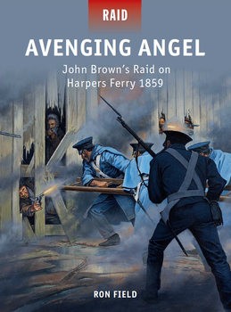 Avenging Angel: John Browns Raid on Harpers Ferry 1859 (Osprey Raid 36)