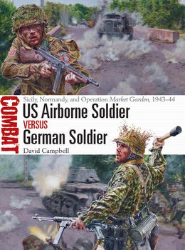 US Airborne Soldier vs German Soldier: Sicily, Normandy, and Operation Market Garden, 1943-1944 (Osprey Combat 33)