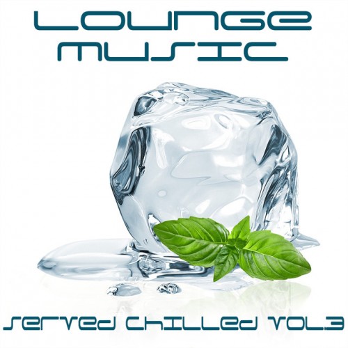 VA - Lounge Music Served Chilled Vol.3: The Best in Bar and Chill Out Music (2017)