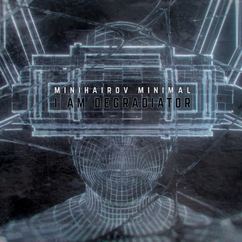 Minihairov Minimal - I Am Degradiator (2017)