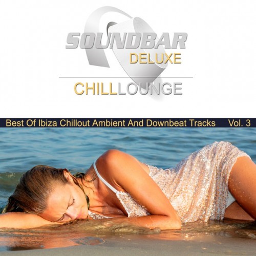VA - Soundbar Deluxe Chill Lounge Vol.3: Best of Ibiza Chillout, Ambient and Downbeat Tracks (2017)