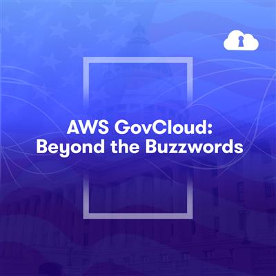 AWS GovCloud: Beyond the Buzzwords