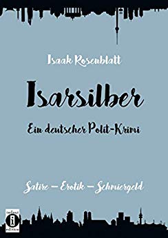 Rosenblatt, Isaak - Isarsilber - Ein deutscher Polit-Thriller