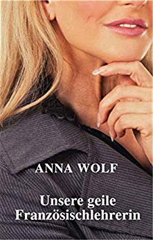 Cover: Anna Wolf - Unsere geile Französischlehrerin