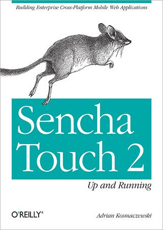Sencha Touch 2 Up and Running: Building Enterprise Cross Platform Mobile Web Applications (+code)