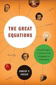 The Great Equations Breakthroughs in Science from Pythagoras to Heisenber