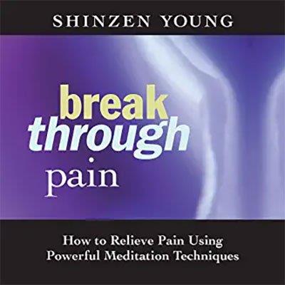 Break Through Pain: How to Relieve Pain Using Powerful Meditation Techniques (Audiobook)