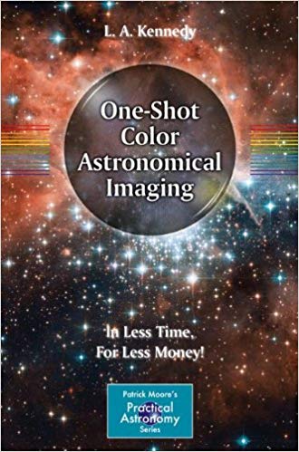 One Shot Color Astronomical Imaging: In Less Time, For Less Money! (Patrick Moore`s Practical Astronomy Series)