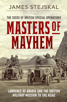 Masters of Mayhem: Lawrence of Arabia and the British Military Mission to the Hejaz (Histoire & Collections)