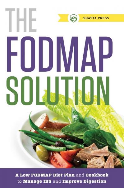 The FODMAP Solution A Low FODMAP Diet Plan and Cookbook to Manage IBS and Improve ...