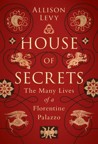 House of Secrets The Many Lives of a Florentine Palazzo